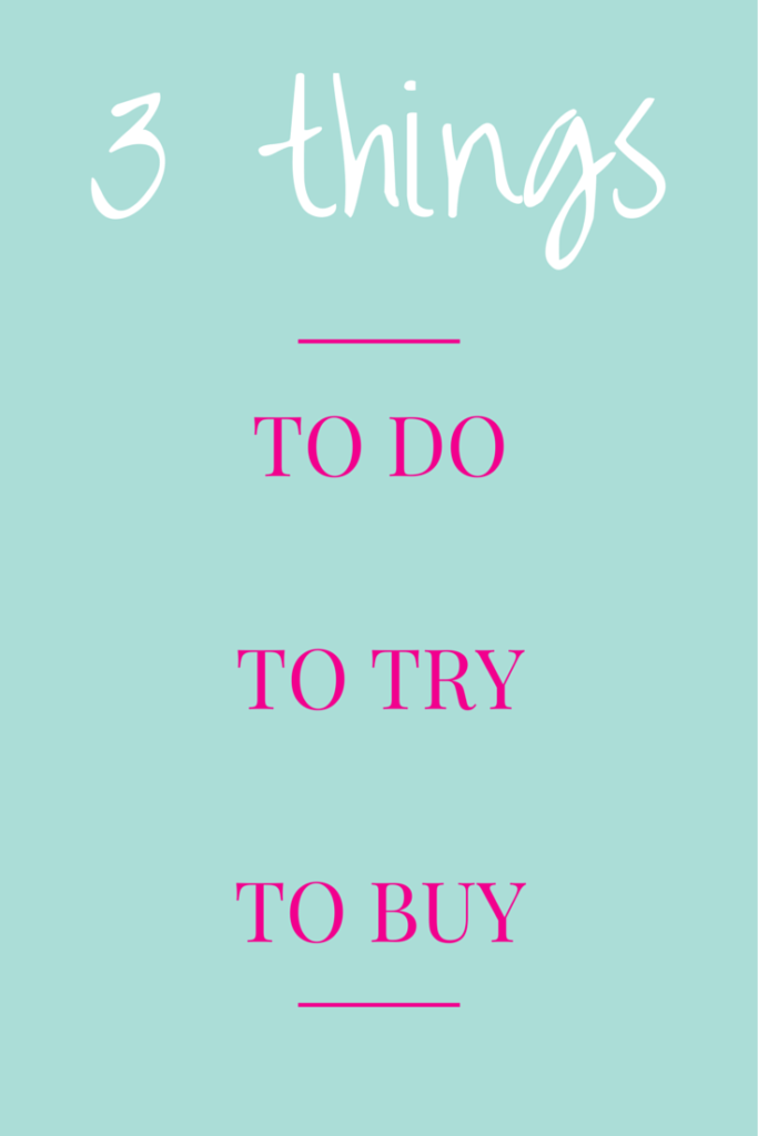 3 Things To Do / Try / Buy